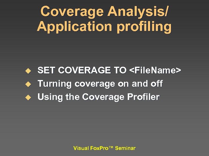 Coverage Analysis/ Application profiling u u u SET COVERAGE TO <File. Name> Turning coverage