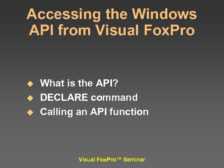 Accessing the Windows API from Visual Fox. Pro u u u What is the