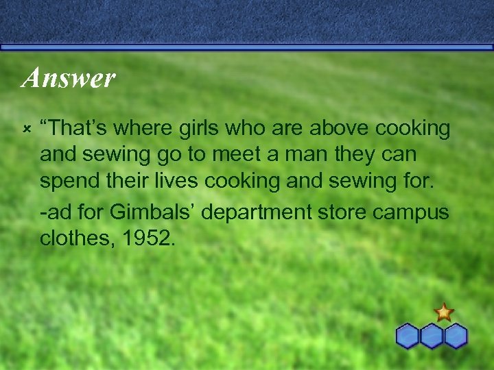 Answer û “That’s where girls who are above cooking and sewing go to meet