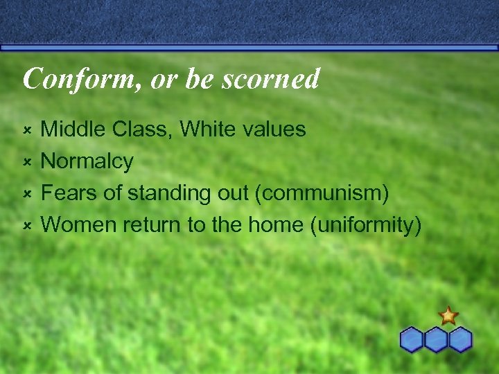 Conform, or be scorned Middle Class, White values û Normalcy û Fears of standing