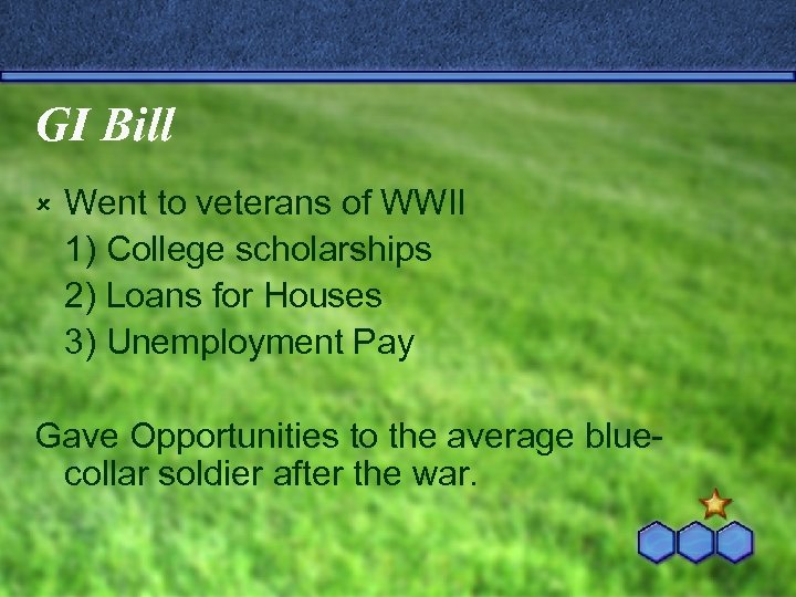 GI Bill û Went to veterans of WWII 1) College scholarships 2) Loans for