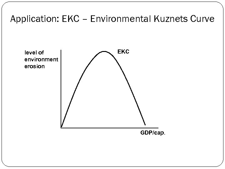 Application: EKC – Environmental Kuznets Curve level of environment erosion EKC GDP/cap. 