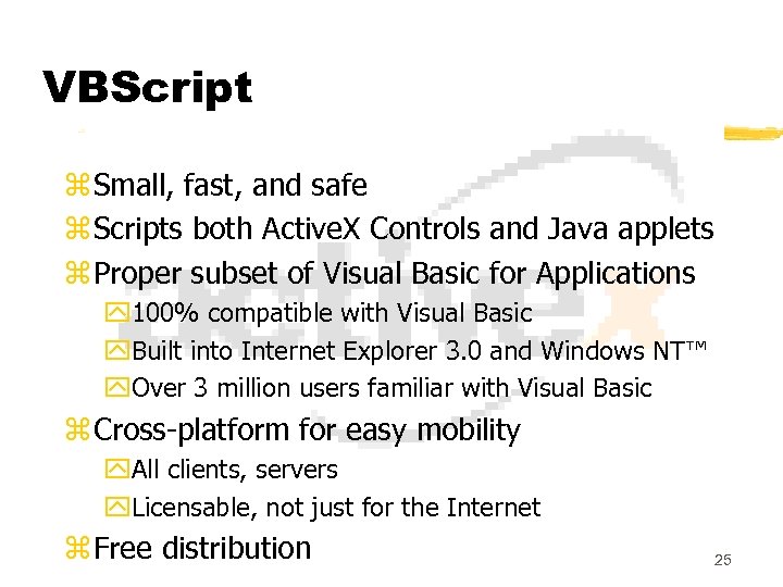 VBScript z Small, fast, and safe z Scripts both Active. X Controls and Java