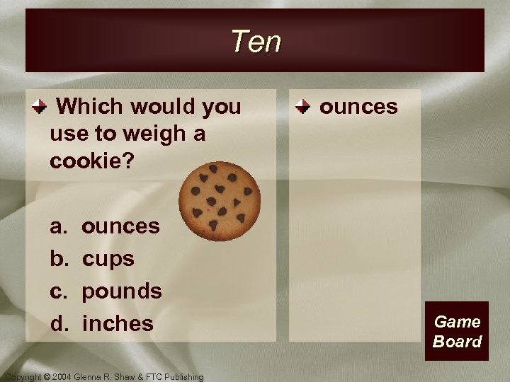 Ten Which would you use to weigh a cookie? a. b. c. d. ounces