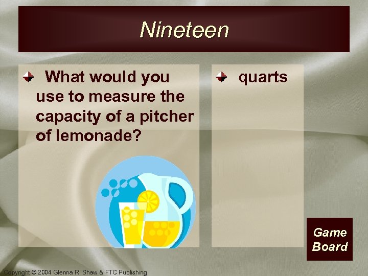 Nineteen What would you use to measure the capacity of a pitcher of lemonade?