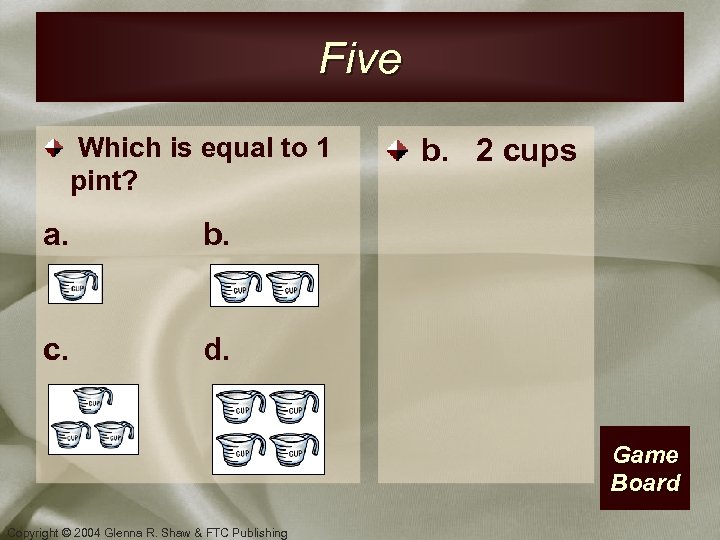 Five Which is equal to 1 pint? a. b. c. b. 2 cups d.