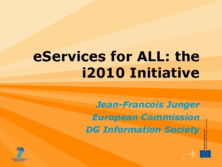 e. Services for ALL: the i 2010 Initiative Jean-Francois Junger European Commission DG Information