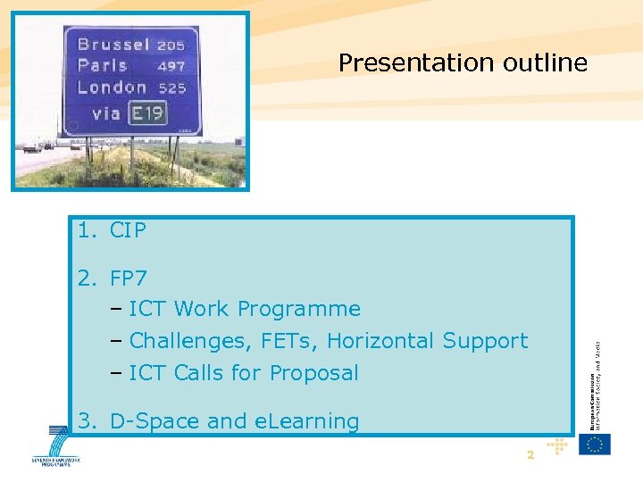 Presentation outline 1. CIP 2. FP 7 – ICT Work Programme – Challenges, FETs,