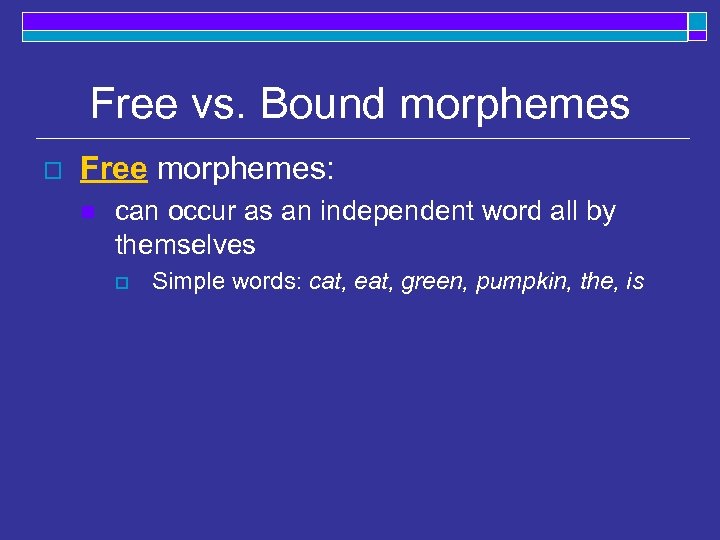 Free vs. Bound morphemes o Free morphemes: n can occur as an independent word