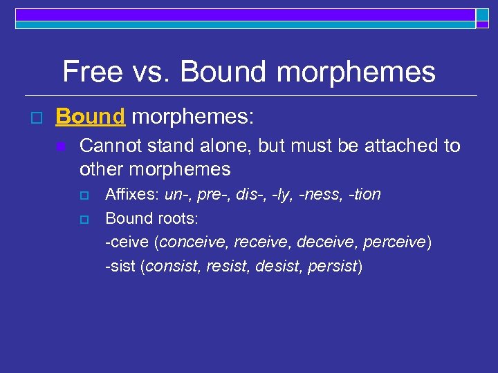 Free vs. Bound morphemes o Bound morphemes: n Cannot stand alone, but must be