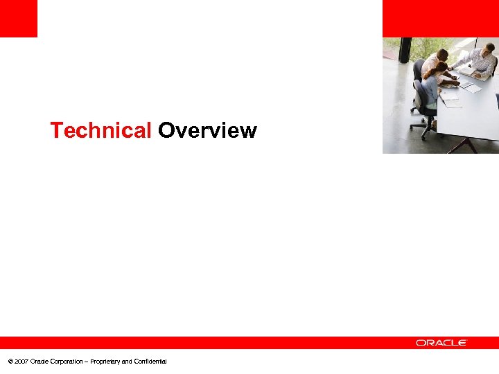 <Insert Picture Here> Technical Overview © 2007 Oracle Corporation – Proprietary and Confidential 