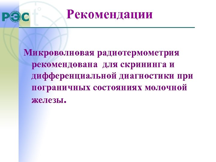 Рекомендации Микроволновая радиотермометрия рекомендована для скрининга и дифференциальной диагностики при пограничных состояниях молочной железы.