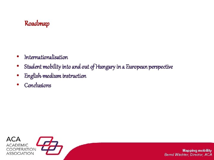 Roadmap • • Internationalisation Student mobility into and out of Hungary in a European