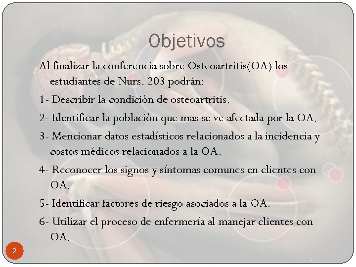 Objetivos Al finalizar la conferencia sobre Osteoartritis(OA) los estudiantes de Nurs. 203 podrán: 1