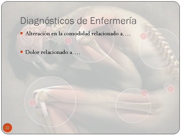 Diagnósticos de Enfermería Alteración en la comodidad relacionado a…. Dolor relacionado a…. 22 
