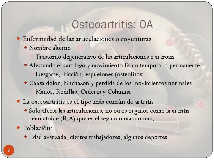 Osteoartritis: OA Enfermedad de las articulaciones o coyunturas Nombre alterno Trastorno degenerativo de las