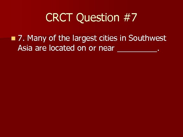 CRCT Question #7 n 7. Many of the largest cities in Southwest Asia are