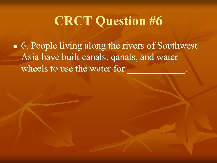 CRCT Question #6 n 6. People living along the rivers of Southwest Asia have