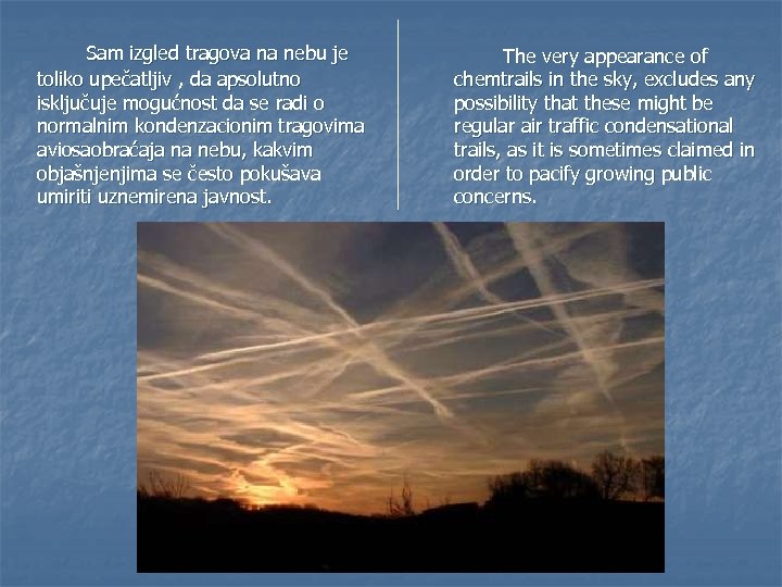 Sam izgled tragova na nebu je toliko upečatljiv , da apsolutno isključuje mogućnost da