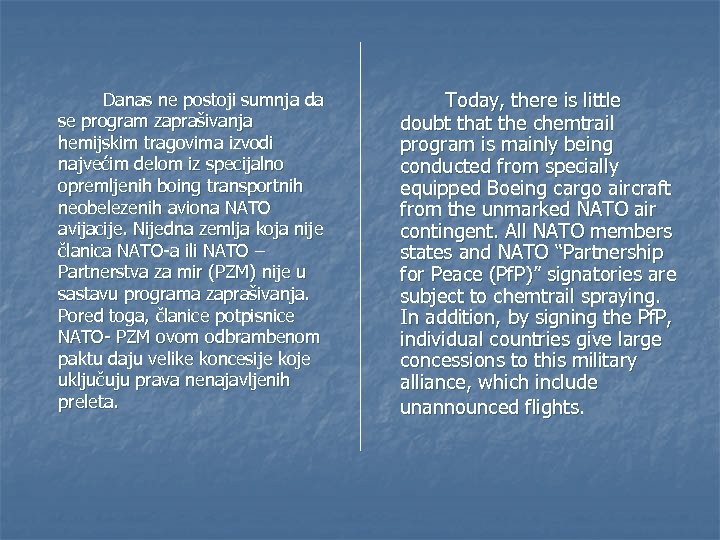 Danas ne postoji sumnja da se program zaprašivanja hemijskim tragovima izvodi najvećim delom iz