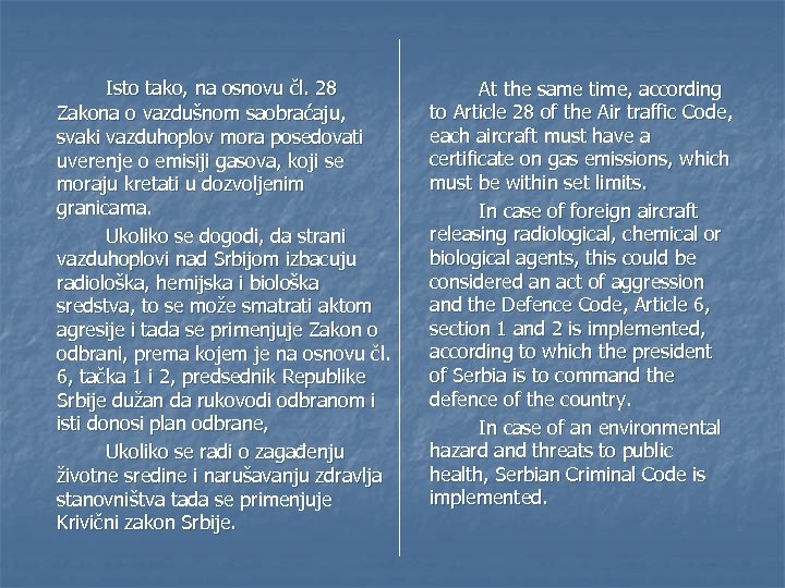 Isto tako, na osnovu čl. 28 Zakona o vazdušnom saobraćaju, svaki vazduhoplov mora posedovati