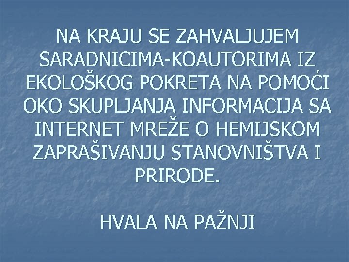 NA KRAJU SE ZAHVALJUJEM SARADNICIMA-KOAUTORIMA IZ EKOLOŠKOG POKRETA NA POMOĆI OKO SKUPLJANJA INFORMACIJA SA