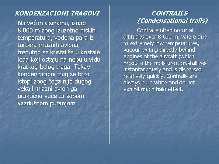 KONDENZACIONI TRAGOVI Na većim visinama, iznad 8. 000 m zbog izuzetno niskih temperatura, vodena