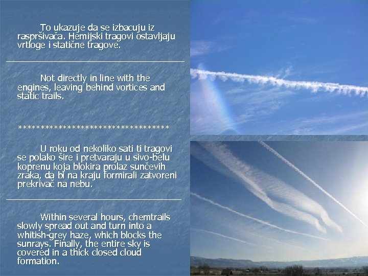 To ukazuje da se izbacuju iz raspršivača. Hemijski tragovi ostavljaju vrtloge i statične tragove.