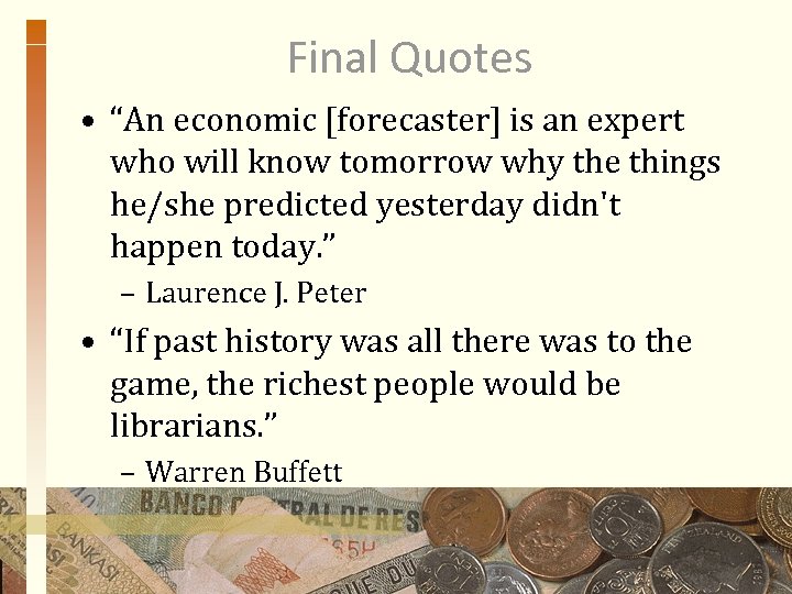 Final Quotes • “An economic [forecaster] is an expert who will know tomorrow why