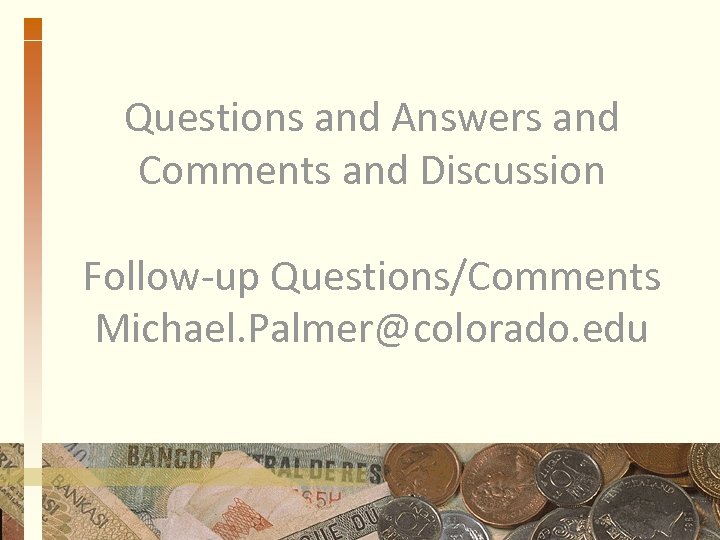 Questions and Answers and Comments and Discussion Follow-up Questions/Comments Michael. Palmer@colorado. edu 
