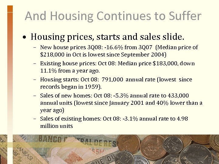 And Housing Continues to Suffer • Housing prices, starts and sales slide. – New
