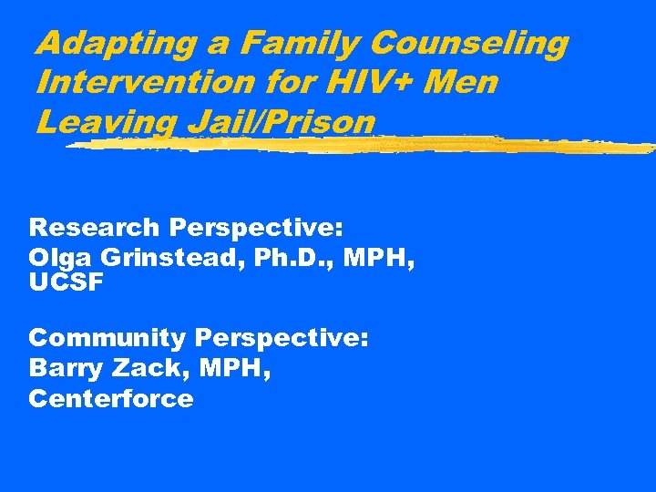 Adapting a Family Counseling Intervention for HIV+ Men Leaving Jail/Prison Research Perspective: Olga Grinstead,
