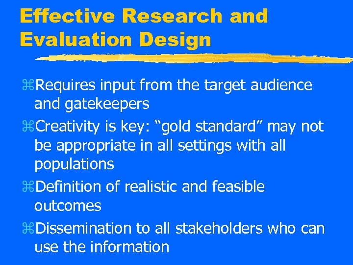 Effective Research and Evaluation Design z. Requires input from the target audience and gatekeepers