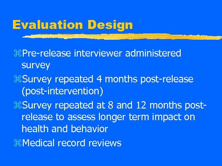 Evaluation Design z. Pre-release interviewer administered survey z. Survey repeated 4 months post-release (post-intervention)