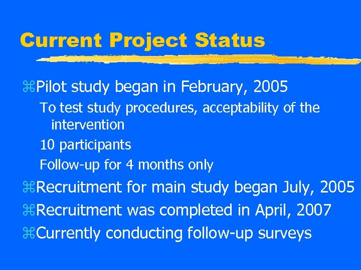 Current Project Status z. Pilot study began in February, 2005 To test study procedures,