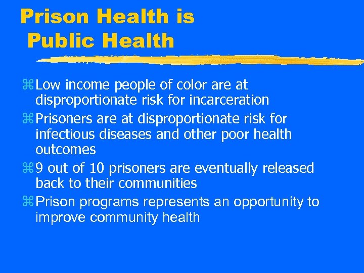 Prison Health is Public Health z Low income people of color are at disproportionate