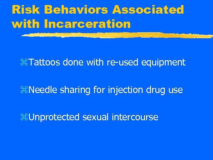 Risk Behaviors Associated with Incarceration z. Tattoos done with re-used equipment z. Needle sharing