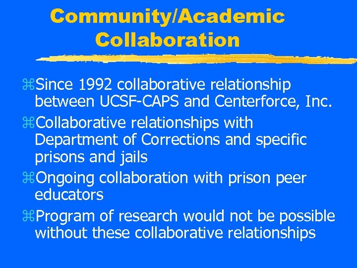 Community/Academic Collaboration z. Since 1992 collaborative relationship between UCSF-CAPS and Centerforce, Inc. z. Collaborative