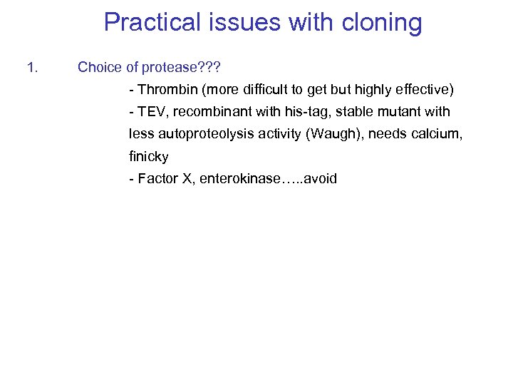 Practical issues with cloning 1. Choice of protease? ? ? - Thrombin (more difficult