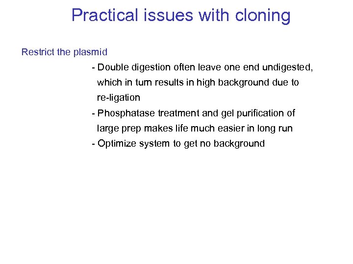 Practical issues with cloning Restrict the plasmid - Double digestion often leave one end