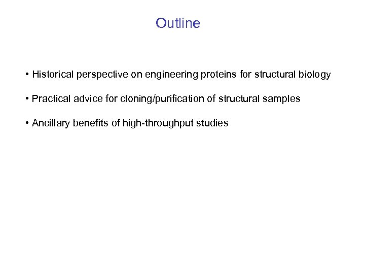 Outline • Historical perspective on engineering proteins for structural biology • Practical advice for