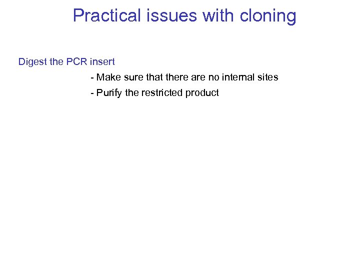 Practical issues with cloning Digest the PCR insert - Make sure that there are