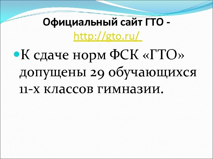 Официальный сайт ГТО http: //gto. ru/ К сдаче норм ФСК «ГТО» допущены 29 обучающихся