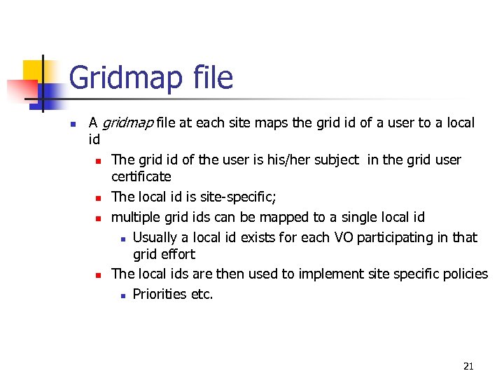 Gridmap file n A gridmap file at each site maps the grid id of