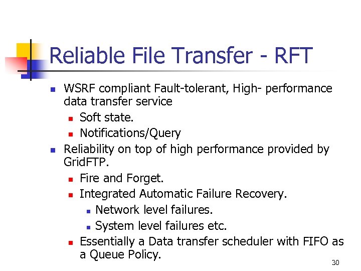 Reliable File Transfer - RFT n n WSRF compliant Fault-tolerant, High- performance data transfer