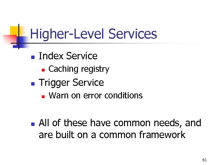Higher-Level Services n Index Service n n Trigger Service n n Caching registry Warn