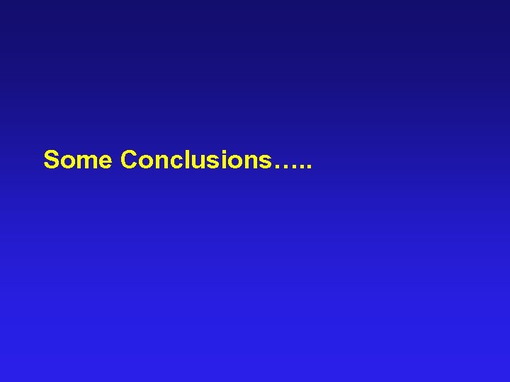 Some Conclusions…. . 