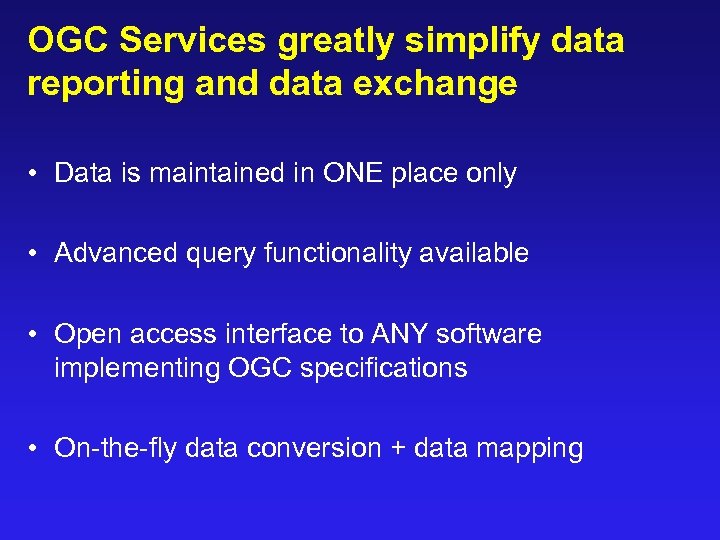 OGC Services greatly simplify data reporting and data exchange • Data is maintained in