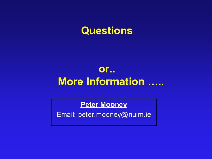 Questions or. . More Information …. . Peter Mooney Email: peter. mooney@nuim. ie 