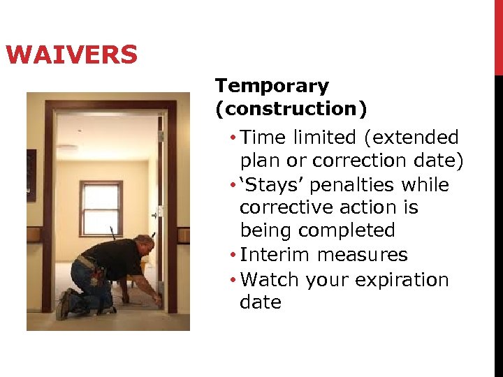 WAIVERS Temporary (construction) • Time limited (extended plan or correction date) • ‘Stays’ penalties